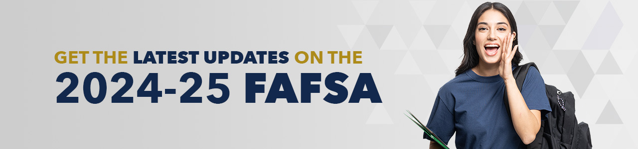 Get the latest updates on the 24-25 FAFSA